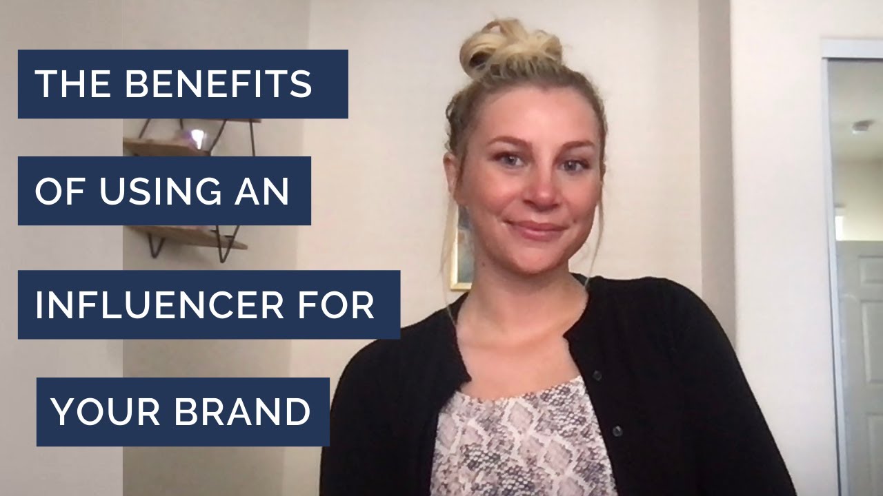 The Benefits of Using an Influencer for Your Brand